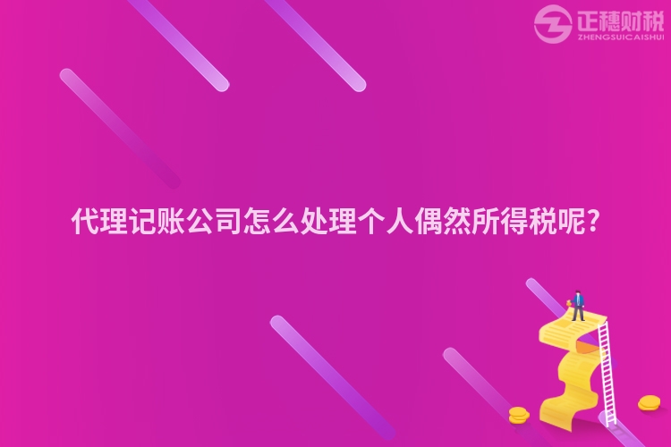 代理记账公司怎么处理个人偶然所得税呢?