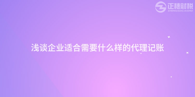 浅谈企业适合需要什么样的代理记账