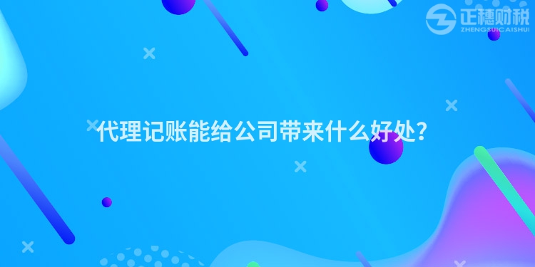 代理记账能给公司带来什么好处？