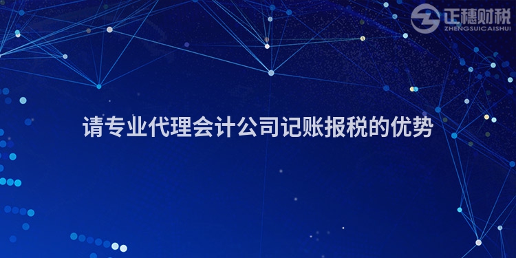 请专业代理会计公司记账报税的优势