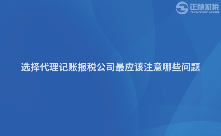 选择代理记账报税公司最应该注意哪些问题