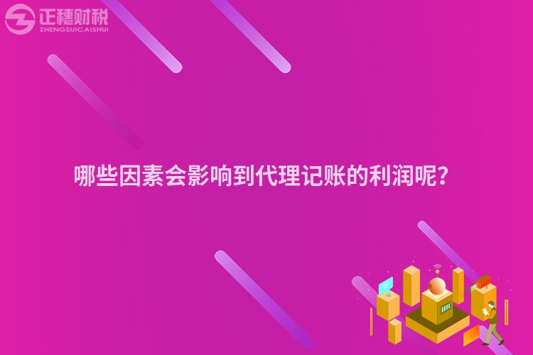 哪些因素会影响到代理记账的利润呢？