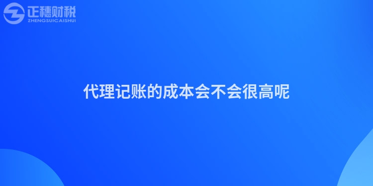 代理记账的成本会不会很高呢