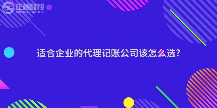 适合企业的代理记账公司该怎么选?