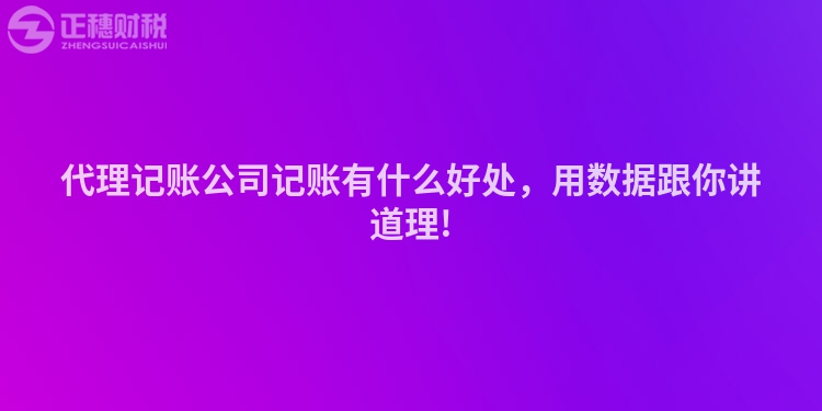 代理记账公司记账有什么好处，用数据跟你讲道理!