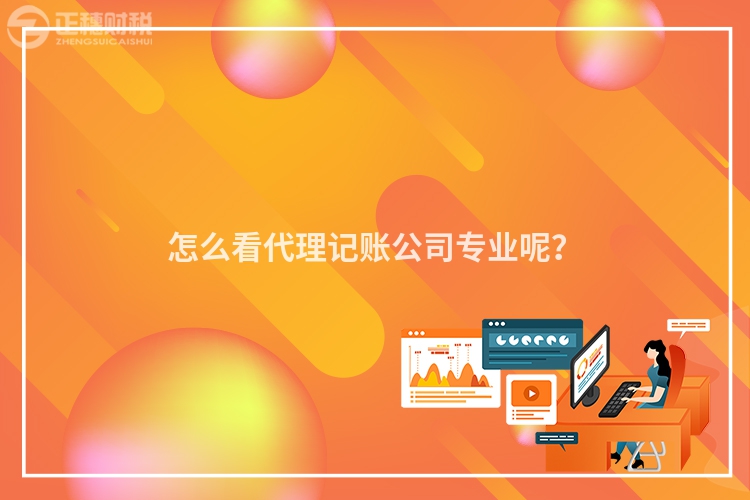 怎么看代理记账公司专业呢？