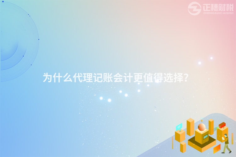 为什么代理记账会计更值得选择？