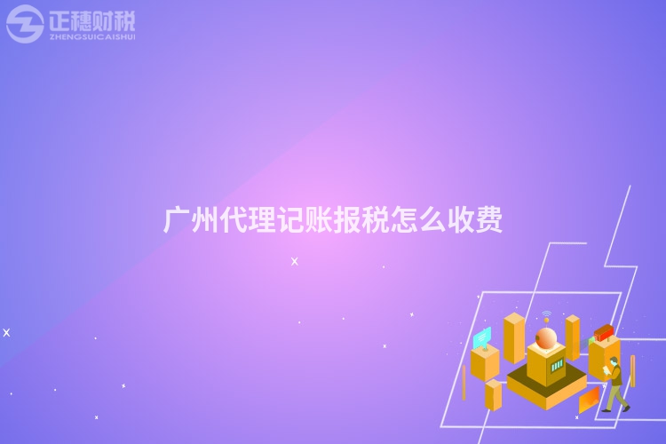 广州代理记账报税怎么收费