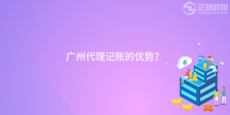 广州代理记账的优势？