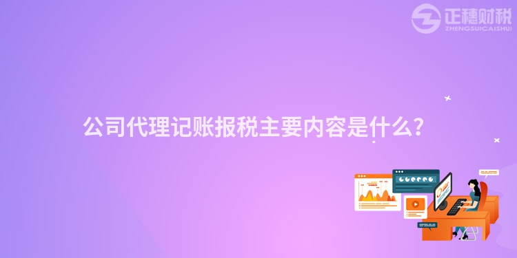 公司代理记账报税主要内容是什么？