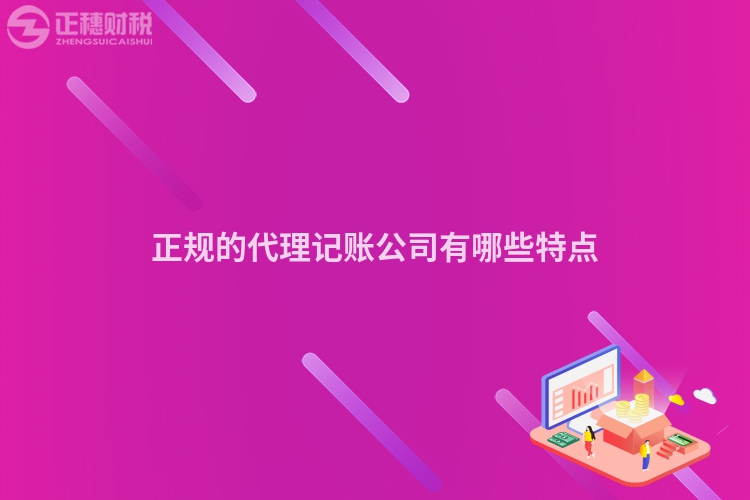 正规的代理记账公司有哪些特点