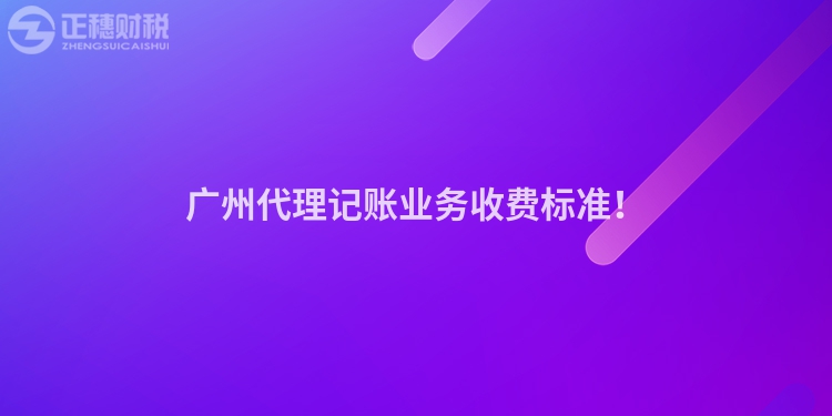 广州代理记账业务收费标准！