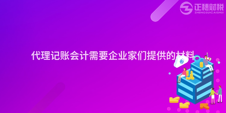 代理记账会计需要企业家们提供的材料