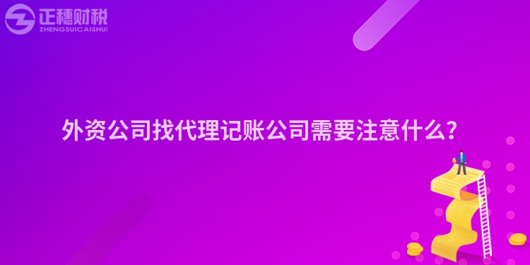 外资公司找代理记账公司需要注意什么？