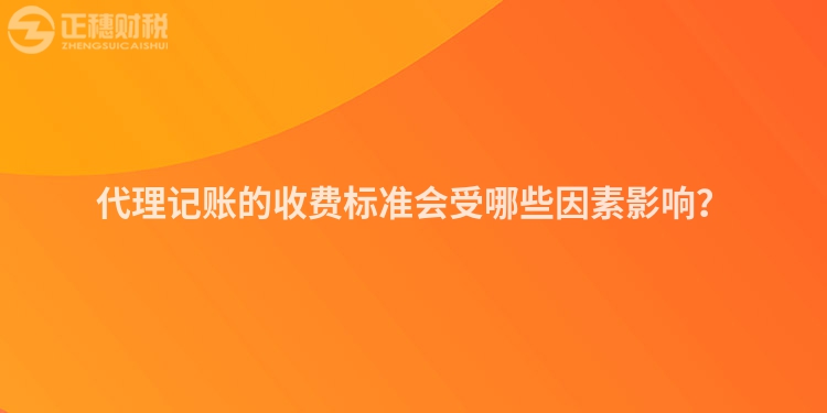 代理记账的收费标准会受哪些因素影响？