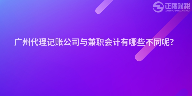 广州代理记账公司与兼职会计有哪些不同呢？