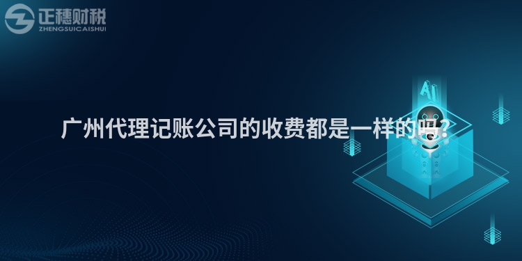 广州代理记账公司的收费都是一样的吗？